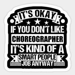 Choreographer lover It's Okay If You Don't Like Choreographer It's Kind Of A Smart People job Anyway Sticker